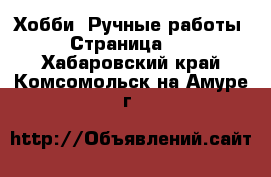  Хобби. Ручные работы - Страница 11 . Хабаровский край,Комсомольск-на-Амуре г.